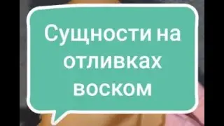 Сущности на отливках воском