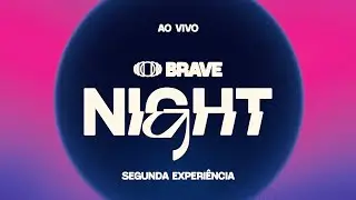 BRAVE NIGHT | Transmissão AO VIVO