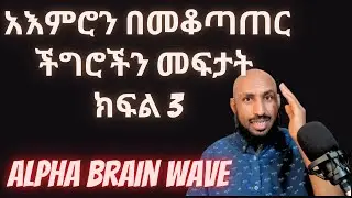 አእምሮን ተቆጣጥሮ ችግሮችን መፍታት ክፍል 3 Mind Control to Solve Our Problems Part 3