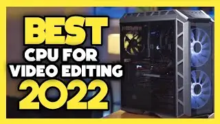 Top 7 Best CPU For Video Editing In 2022