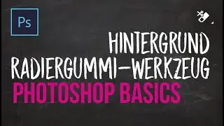 PRO Tutorial - Photoshop Grundlagen lernen #26 - Hintergrund Radiergummi