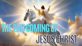 The Second Coming Of Jesus Christ