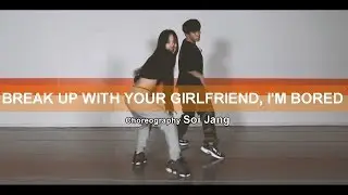 Break up with your girlfriend i'm bored - Ariana Grande / Soi Jang choreography