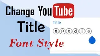 Change YouTube Title Font | How to Change Font in YouTube Title | YT Tips and Tricks | Xpedians