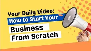 Your Daily Video: How to Start Your Business From Scratch