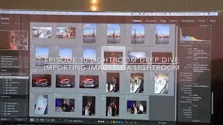 Episode 10 Lightroom Deep Dive Importing Images via Lightroom