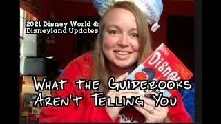 What the Disney Guide Books Aren't Telling You: 2021 Disney World and Disneyland Updates