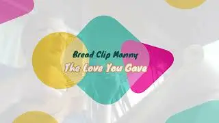 Bread Clip Manny - The Love You Gave