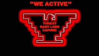WE ACTIVE- THRE4T,BABY LOKO, CAPONE