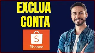 COMO EXCLUIR A CONTA DA SHOPEE