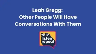 Leah Gregg: Other People Will Have Conversations With Them