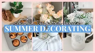 EARLY SUMMER DECORATE WITH ME | COASTAL INSPIRED DECOR IDEAS | DECORATING FOR SUMMER