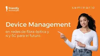 Device Management en redes de Fibra Óptica, 4 y 5G para el futuro
