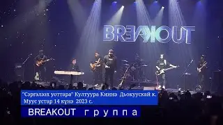2023 с. BREAKOUT группа  Сэргэлээх уоттара Култуура Киинэ