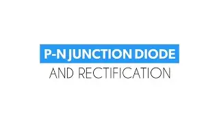 Introduction to P-N Junction Diode and Diode in Rectification.