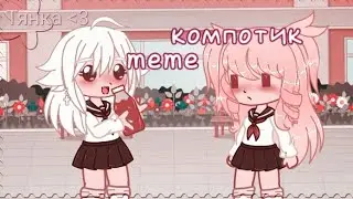 {meme Компотик}{Я вернулась}{Тянка}