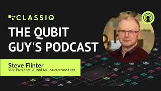 The Classiq Podcast with Steve Flinter, VP of AI and Machine Learning at Mastercard