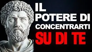 CONCENTRATI SU DI TE, LAVORA SU TE STESSO E TUTTO ARRIVERÀ | STOICISMO