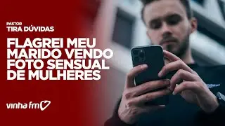 Flagrei meu marido vendo foto sensual de mulheres - Pastor Tira Dúvidas