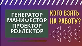 Генератор, Манифестор, Проектор, Рефлектор НА РАБОТЕ. Дизайн Человека ДЛЯ БИЗНЕСА.