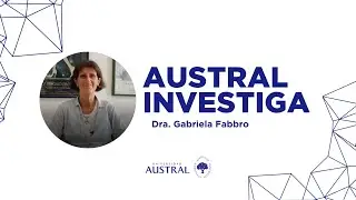 Austral Investiga | Dra. Gabriela Fabbro