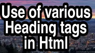 Use of various heading tags in html