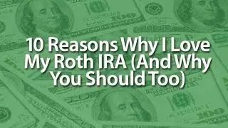 10 Reasons Why I Love The Roth IRA (And Why You Should Too)