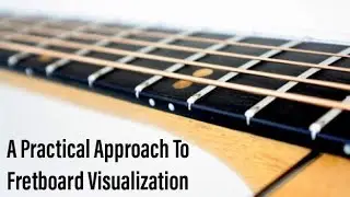 A Practical Approach To Fretboard Visualization (Arpeggios + Scales)