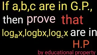 If a,b,c are in G.P then logₐx,logbx,log꜀x are in H.P@ educational property by Chandan kumar