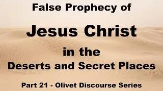 False Prophecy: Christ has Already Come - in the Deserts and Secret Places