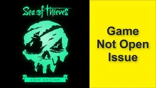 How to Fix Sea of Thieves: 2025 Edition Game Not Open Issue 2025