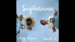 SAGITARIANA  - AUDIO ORIGINAL - TIAGO BIGODE E FABINHO K