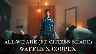 Waffle X Coopex - All We Are (ft. Citizen Shade) | Official Video