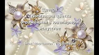 🌸 Цветок. Стилизация цветка отраженная в ювелирном искусстве. Блок мир цветов. Презентация