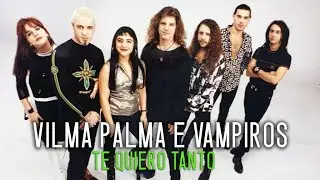 VilmaPalma • Te quiero tanto
