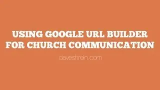 Using Google URL Builder for Church Communications