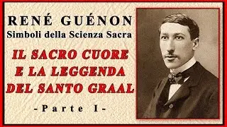 René Guénon - Il Sacro Cuore e la leggenda del Santo Graal - Audiolibro 1 di 2