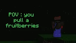 POV : you pull a fruitberries