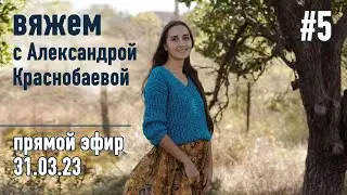 🧶 Вяжем с Александрой Краснобаевой #5. Прямой эфир 31.03.23