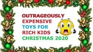 Outrageously Expensive Toys For Rich Kids Christmas 2020