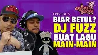 #SIFUSHOW EP06 | BIAR BETUL? DJ FUZZ BUAT LAGU MAIN-MAIN!!