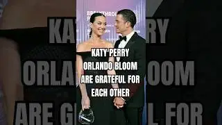 KATY PERRY ORLANDO BLOOMARE GRATEFUL FOR EACH OTHER