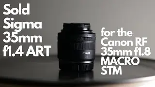 Why I Sold my Sigma 35mm f1.4 ART for the canon RF 35mm f1.8 MACRO IS STM - Gear Talk Ep 8