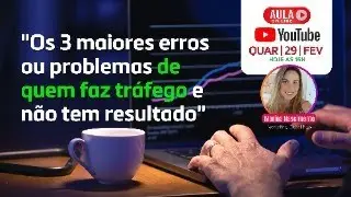 Os 3 maiores erros ou problemas de quem faz tráfego e não tem resultado