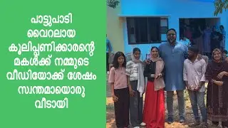 പാട്ടുപാടി വൈറലായ കൂലിപ്പണിക്കാരന്റെ മകൾക്ക് നമ്മുടെ വീഡിയോക്ക് ശേഷം സ്വന്തമായൊരു വീടായി