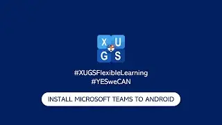 Install Microsoft Teams in Android - XUGS Flexible Learning (Episode 3)