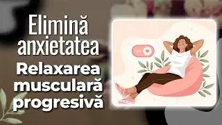 Cum să Reduceri Stresul și Anxietatea - Relaxarea Musculară Progresivă