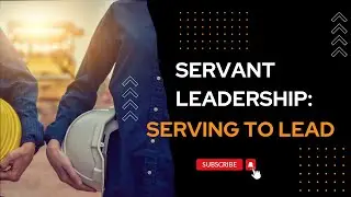 Servant Leadership: Serving to Lead!