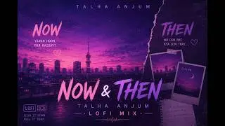 Now & Then – Talha Anjum x Jokhay | LoFi Version 🎧