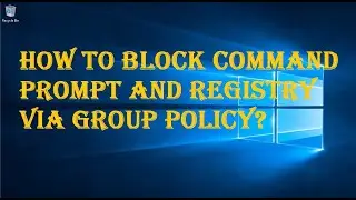 HOW TO BLOCK COMMAND PROMPT AND REGISTRY VIA GROUP POLICY?